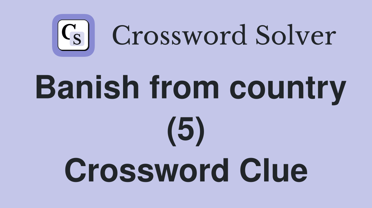 Banish from country (5) Crossword Clue Answers Crossword Solver